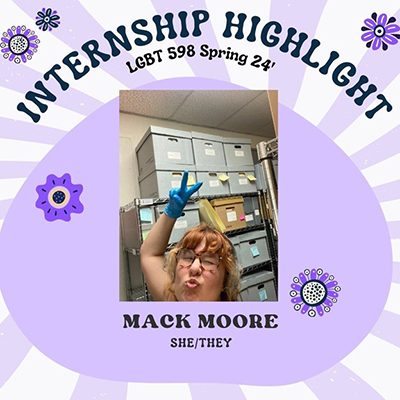 Internship Highlight LGBT 598 Fall 2024 - Mack Moore (She/They)